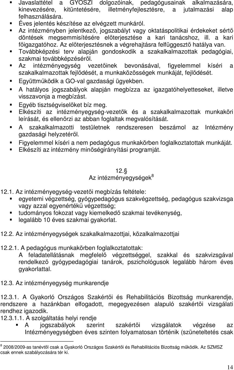 Az előterjesztésnek a végrehajtásra felfüggesztő hatálya van. Továbbképzési terv alapján gondoskodik a szakalkalmazottak pedagógiai, szakmai továbbképzéséről.