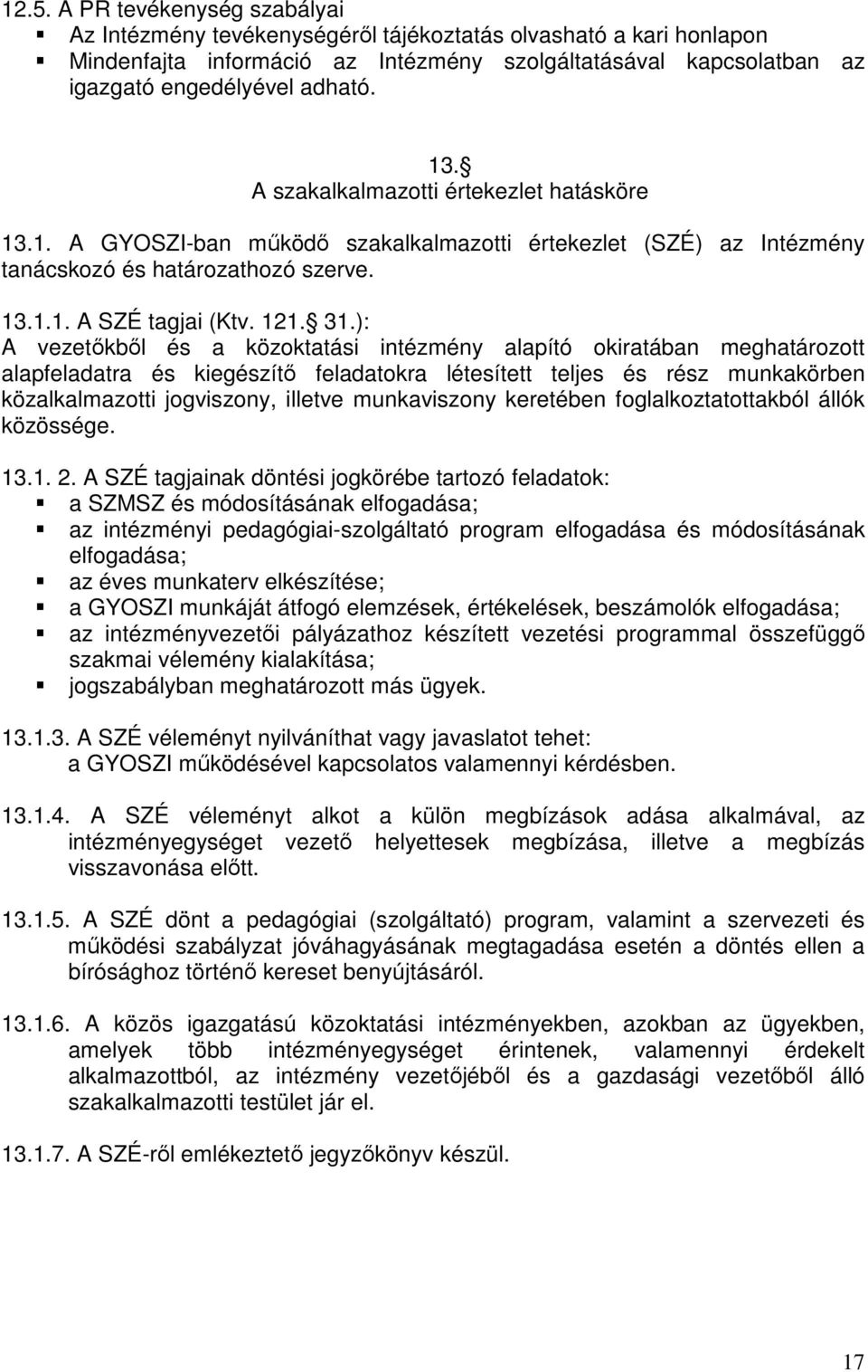 ): A vezetőkből és a közoktatási intézmény alapító okiratában meghatározott alapfeladatra és kiegészítő feladatokra létesített teljes és rész munkakörben közalkalmazotti jogviszony, illetve