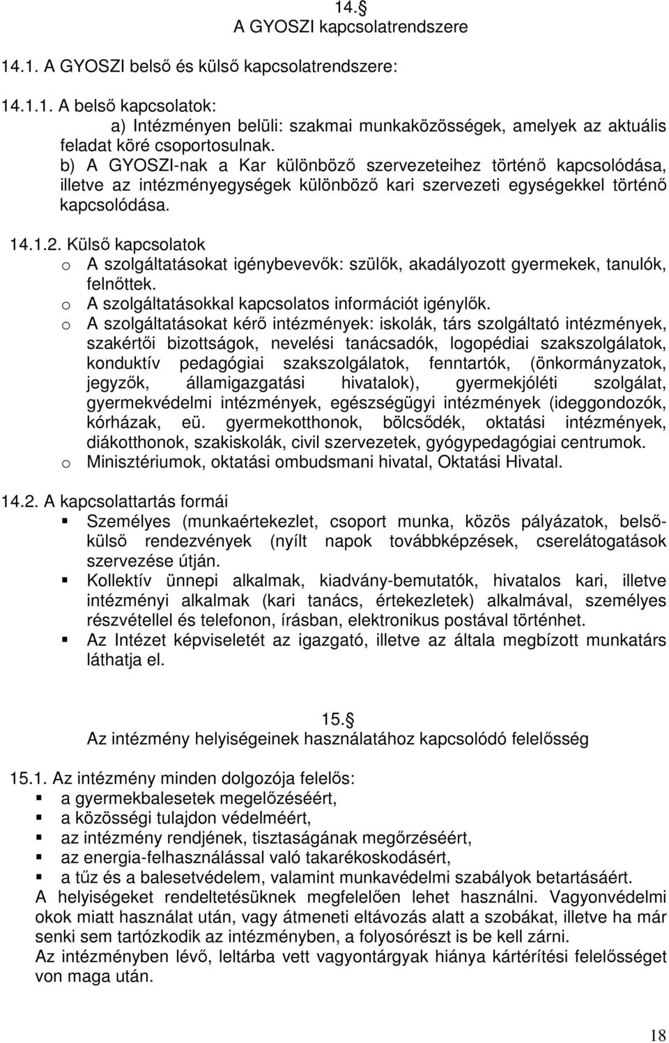 Külső kapcsolatok o A szolgáltatásokat igénybevevők: szülők, akadályozott gyermekek, tanulók, felnőttek. o A szolgáltatásokkal kapcsolatos információt igénylők.