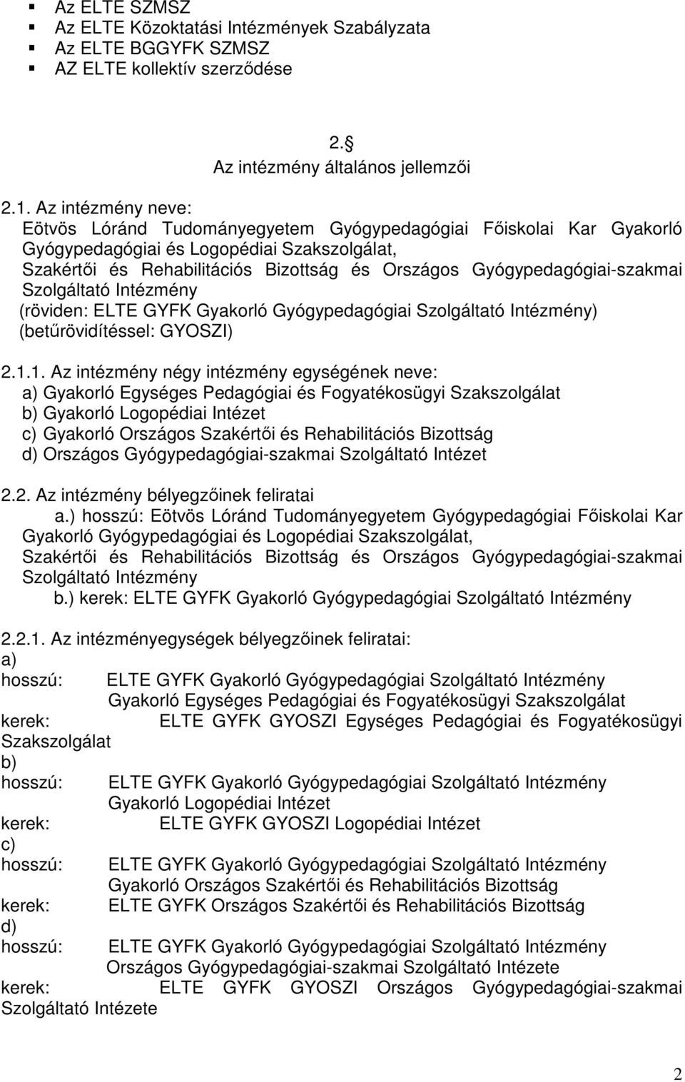 Gyógypedagógiai-szakmai Szolgáltató Intézmény (röviden: ELTE GYFK Gyakorló Gyógypedagógiai Szolgáltató Intézmény) (betűrövidítéssel: GYOSZI) 2.1.