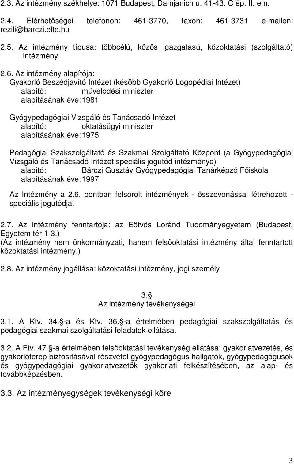 Az intézmény alapítója: Gyakorló Beszédjavító Intézet (később Gyakorló Logopédiai Intézet) alapító: művelődési miniszter alapításának éve: 1981 Gyógypedagógiai Vizsgáló és Tanácsadó Intézet alapító: