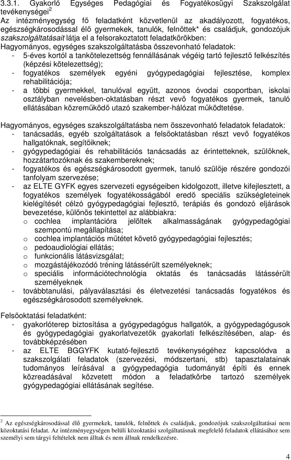 felnőttek* és családjuk, gondozójuk szakszolgáltatásait látja el a felsorakoztatott feladatkörökben: Hagyományos, egységes szakszolgáltatásba összevonható feladatok: - 5-éves kortól a