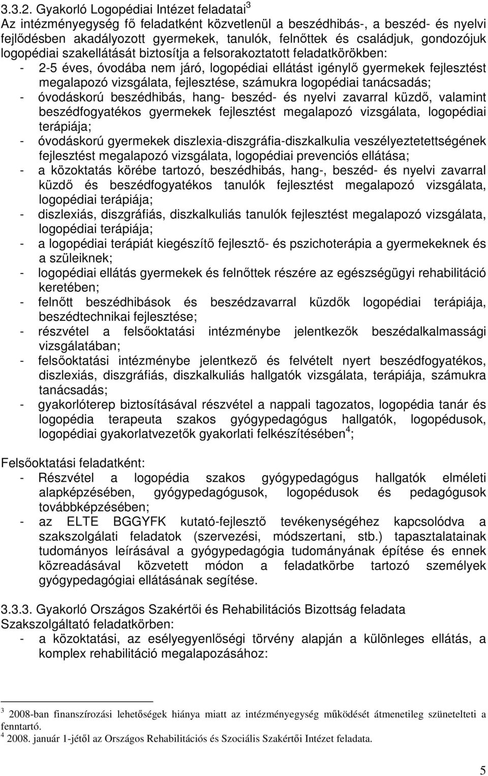 gondozójuk logopédiai szakellátását biztosítja a felsorakoztatott feladatkörökben: - 2-5 éves, óvodába nem járó, logopédiai ellátást igénylő gyermekek fejlesztést megalapozó vizsgálata, fejlesztése,