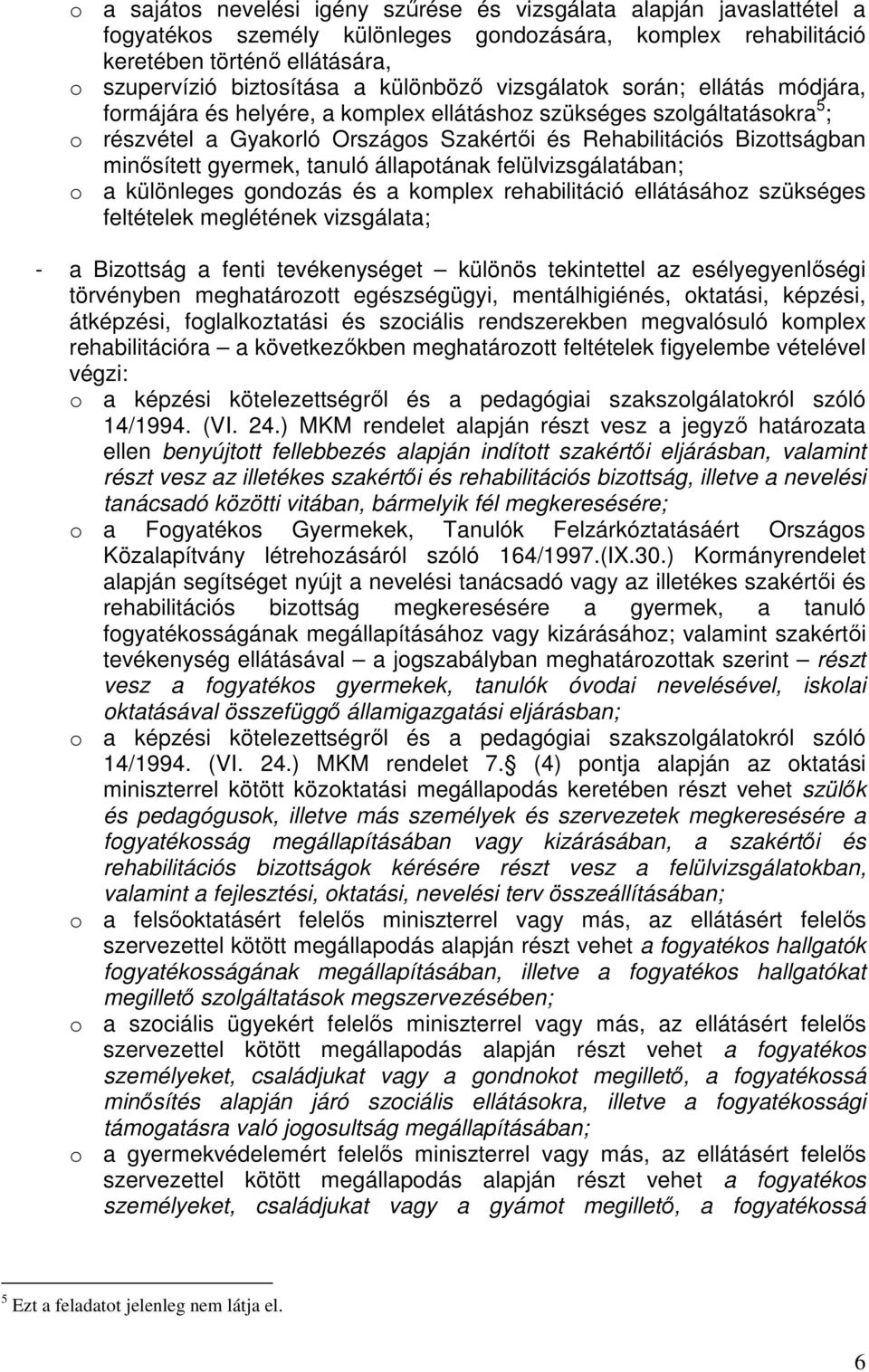 minősített gyermek, tanuló állapotának felülvizsgálatában; o a különleges gondozás és a komplex rehabilitáció ellátásához szükséges feltételek meglétének vizsgálata; - a Bizottság a fenti