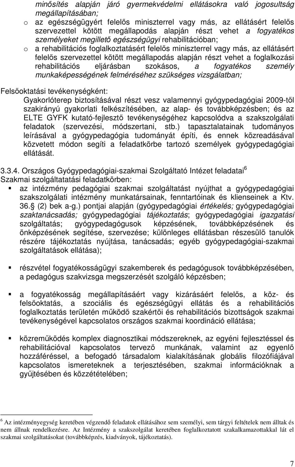 megállapodás alapján részt vehet a foglalkozási rehabilitációs eljárásban szokásos, a fogyatékos személy munkaképességének felméréséhez szükséges vizsgálatban; Felsőoktatási tevékenységként: