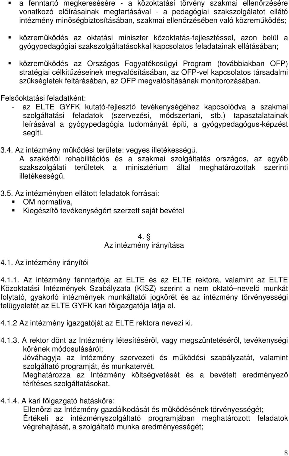 Országos Fogyatékosügyi Program (továbbiakban OFP) stratégiai célkitűzéseinek megvalósításában, az OFP-vel kapcsolatos társadalmi szükségletek feltárásában, az OFP megvalósításának monitorozásában.