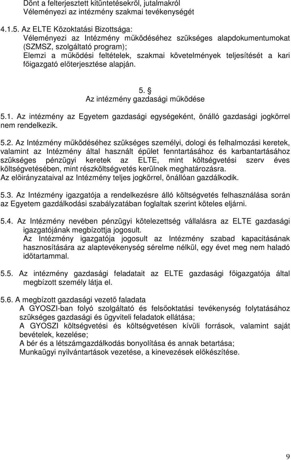 főigazgató előterjesztése alapján. 5. Az intézmény gazdasági működése 5.1. Az intézmény az Egyetem gazdasági egységeként, önálló gazdasági jogkörrel nem rendelkezik. 5.2.