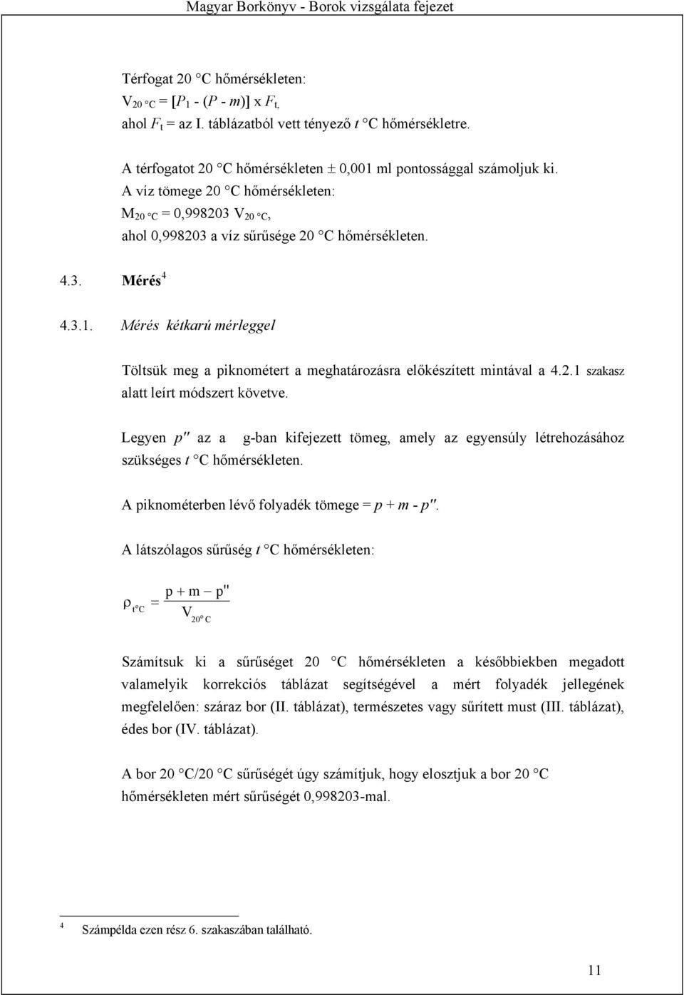 2.1 szakasz alatt leírt módszert követve. Legyen p'' az a g-ban kifejezett tömeg, amely az egyensúly létrehozásához szükséges t C hőmérsékleten. A piknométerben lévő folyadék tömege = p + m - p''.
