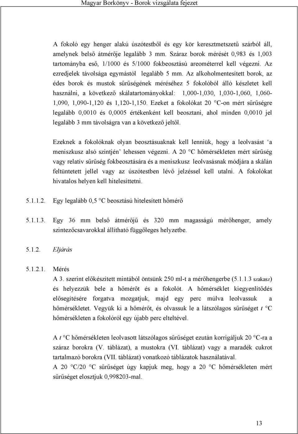 Az alkoholmentesített borok, az édes borok és mustok sűrűségének méréséhez 5 fokolóból álló készletet kell használni, a következő skálatartományokkal: 1,000-1,030, 1,030-1,060, 1,060-1,090,