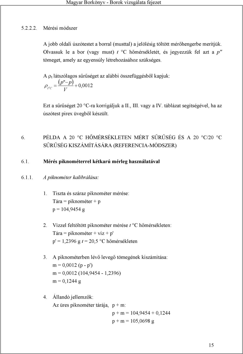 A ρ t látszólagos sűrűséget az alábbi összefüggésből kapjuk: ( p" p) ρ = + 0,0012 t o C V Ezt a sűrűséget 20 C-ra korrigáljuk a II., III. vagy a IV.