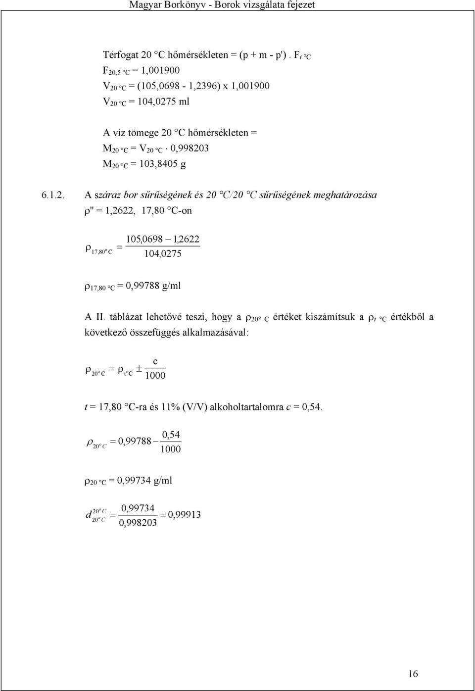 táblázat lehetővé teszi, hogy a ρ 20 C értéket kiszámítsuk a ρ t C értékből a következő összefüggés alkalmazásával: c ρ o = ρ o ± 20 C t C 1000 t = 17,80 C-ra és 11% (V/V)