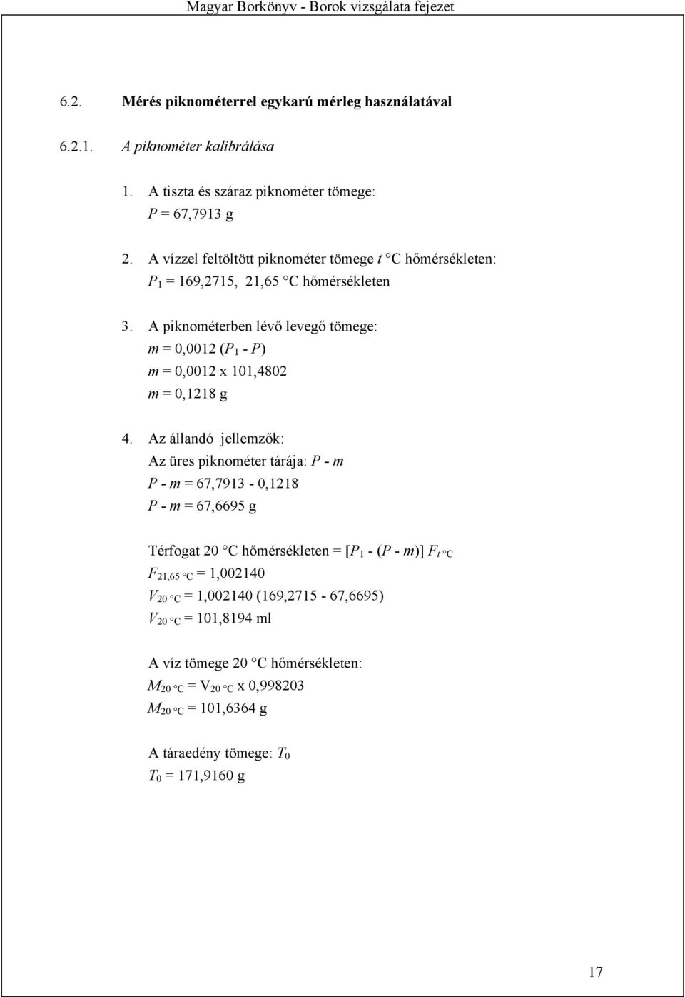 A piknométerben lévő levegő tömege: m = 0,0012 (P 1 - P) m = 0,0012 x 101,4802 m = 0,1218 g 4.