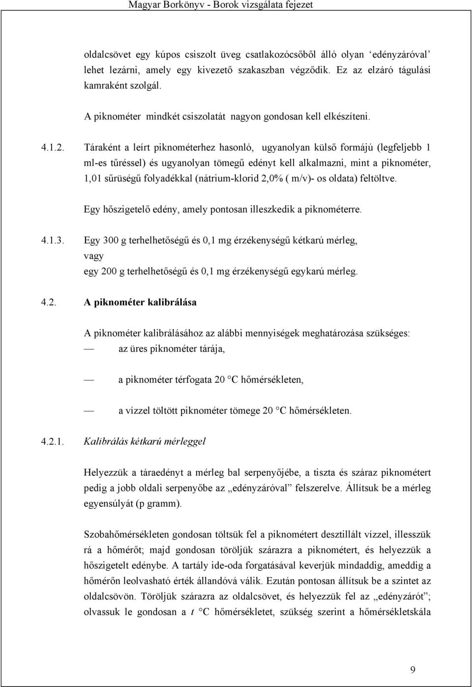 Táraként a leírt piknométerhez hasonló, ugyanolyan külső formájú (legfeljebb 1 ml-es tűréssel) és ugyanolyan tömegű edényt kell alkalmazni, mint a piknométer, 1,01 sűrüségű folyadékkal