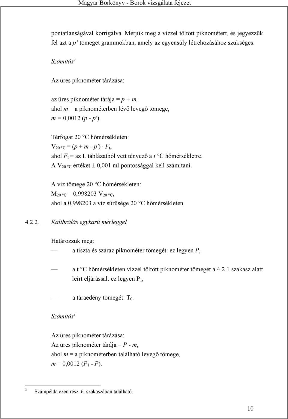 Számítás 3 Az üres piknométer tárázása: az üres piknométer tárája = p + m, ahol m = a piknométerben lévő levegő tömege, m = 0,0012 (p - p').