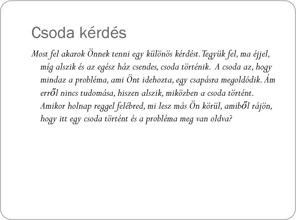A csoda az, hogy mindaz a probléma, ami Önt idehozta, egy csapásra megoldódik.