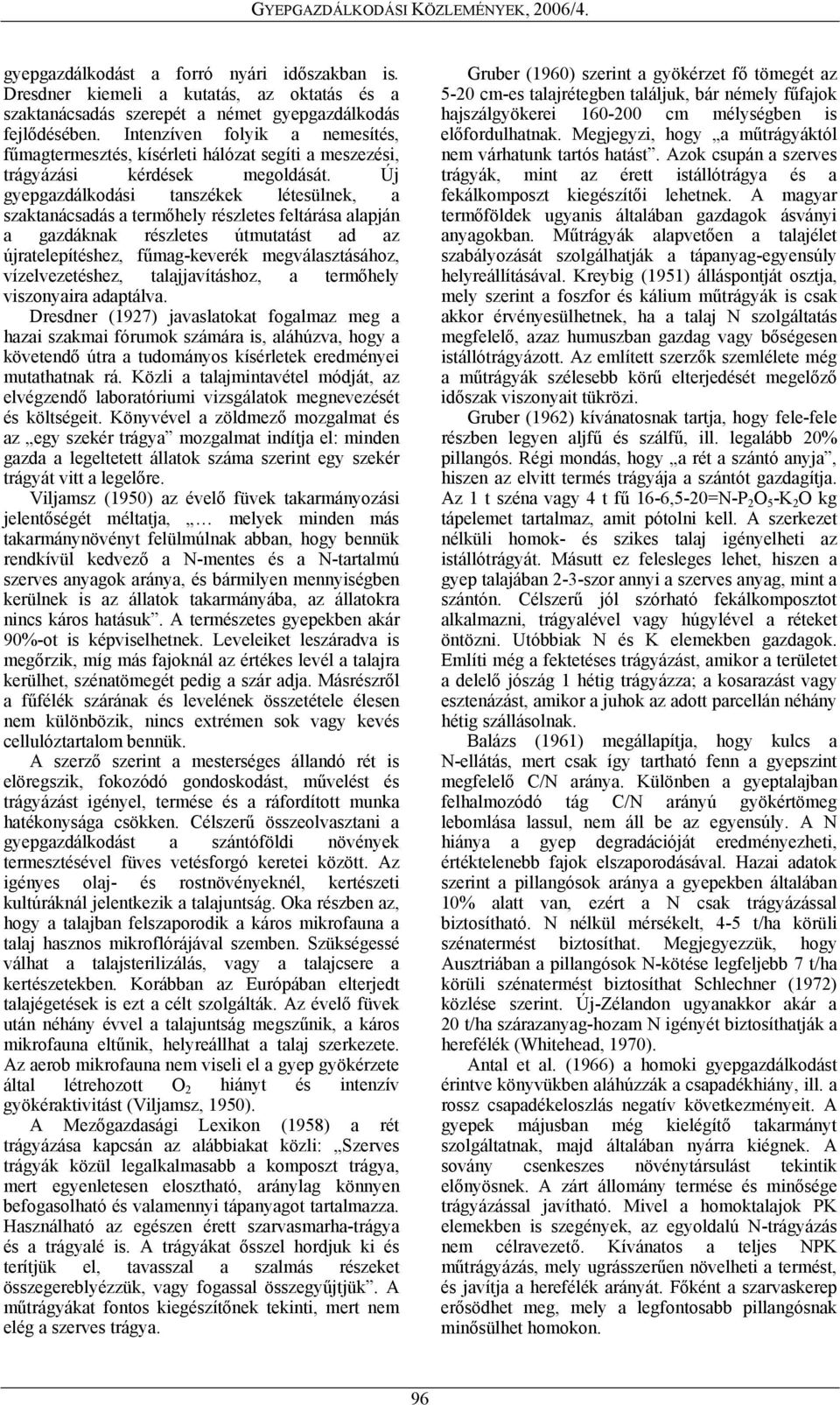 Új gyepgazdálkodási tanszékek létesülnek, a szaktanácsadás a termőhely részletes feltárása alapján a gazdáknak részletes útmutatást ad az újratelepítéshez, fűmag-keverék megválasztásához,