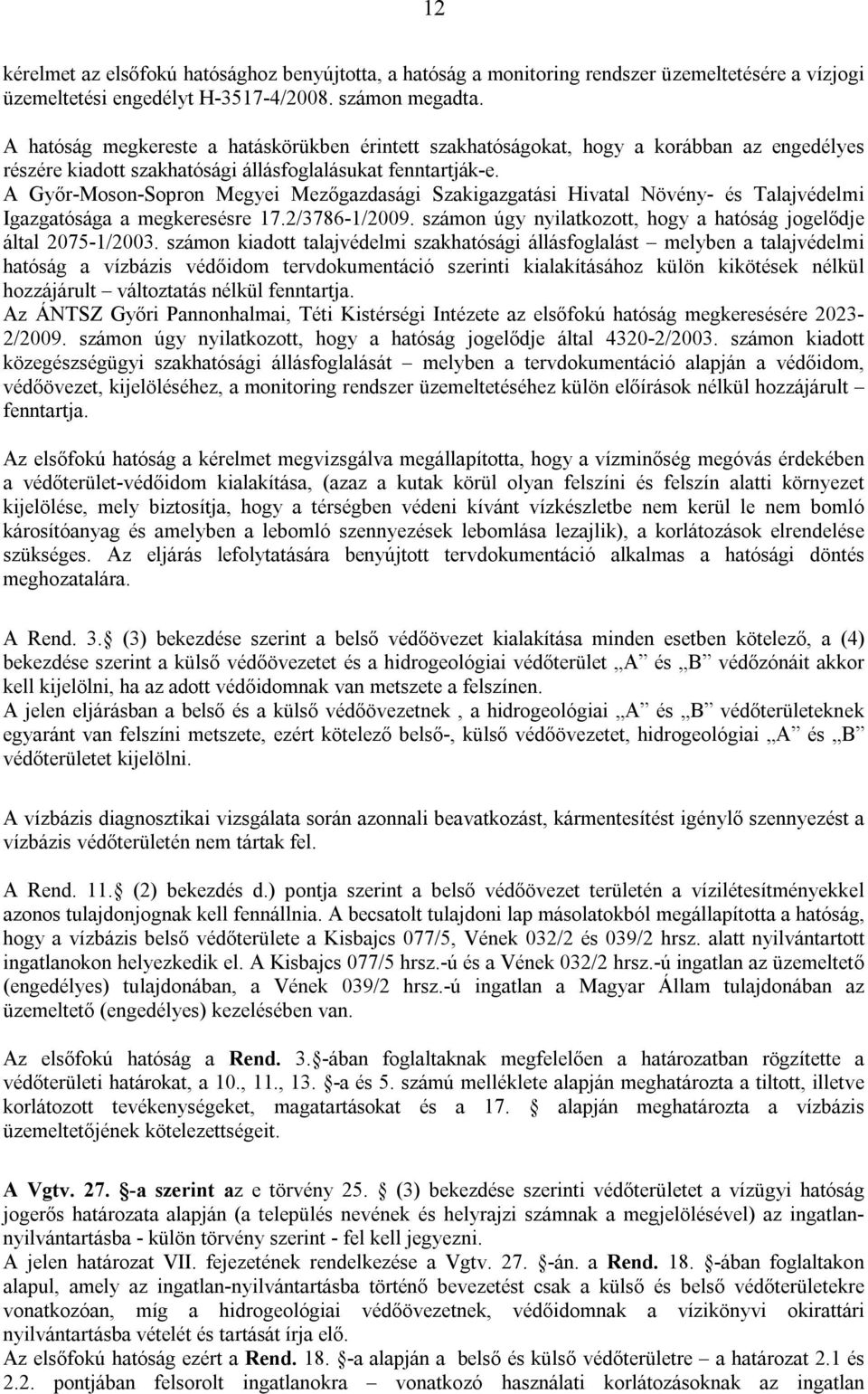 A Győr-Moson-Sopron Megyei Mezőgazdasági Szakigazgatási Hivatal Növény- és Talajvédelmi Igazgatósága a megkeresésre 17.2/3786-1/2009.