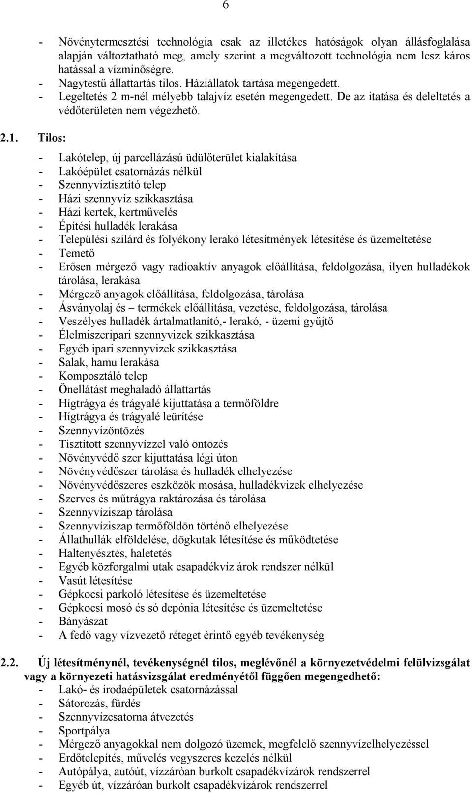 - Nagytestű állattartás tilos. Háziállatok tartása megengedett. - Legeltetés 2 m-nél mélyebb talajvíz esetén megengedett. De az itatása és deleltetés a védőterületen nem végezhető.