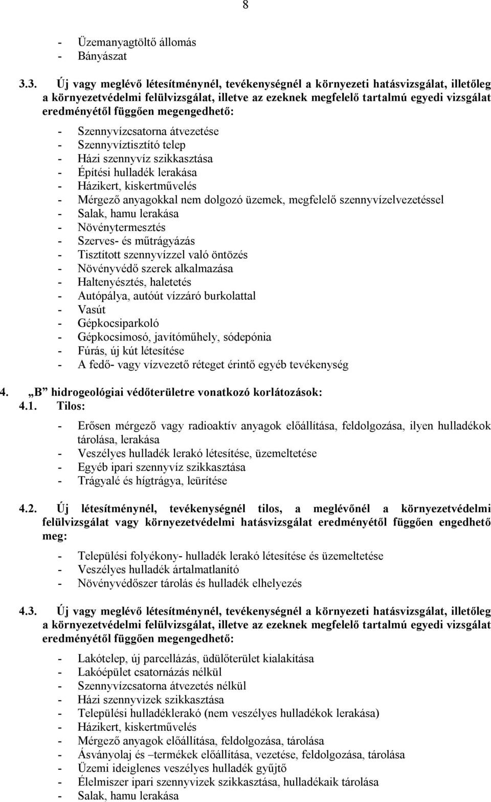 megengedhető: - Szennyvízcsatorna átvezetése - Szennyvíztisztító telep - Házi szennyvíz szikkasztása - Építési hulladék lerakása - Házikert, kiskertművelés - Mérgező anyagokkal nem dolgozó üzemek,