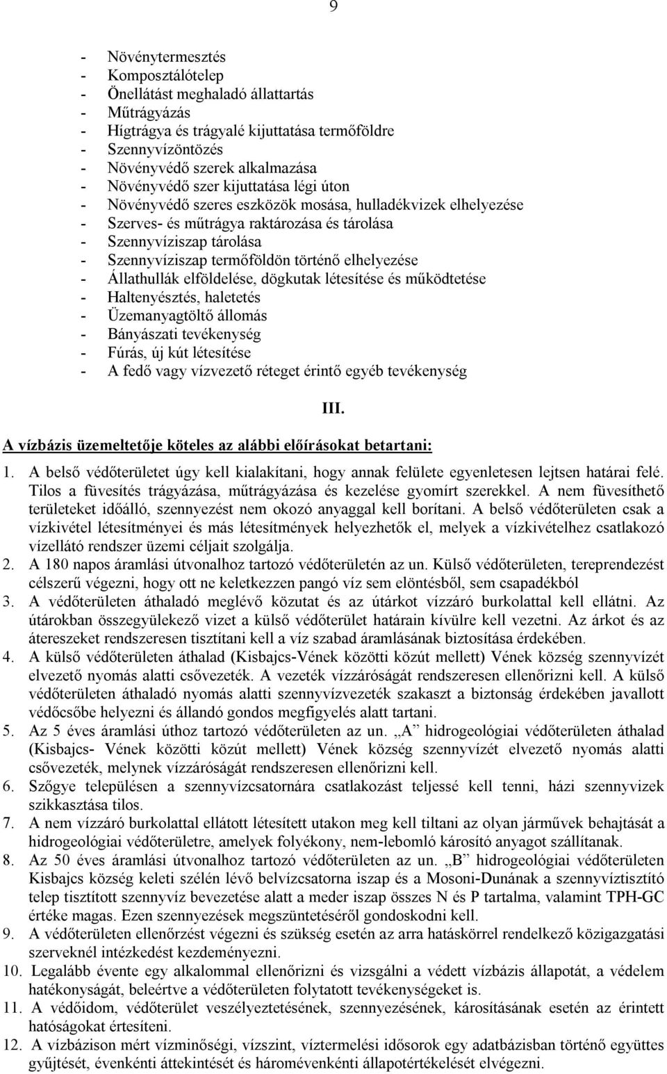 termőföldön történő elhelyezése - Állathullák elföldelése, dögkutak létesítése és működtetése - Haltenyésztés, haletetés - Üzemanyagtöltő állomás - Bányászati tevékenység - Fúrás, új kút létesítése -