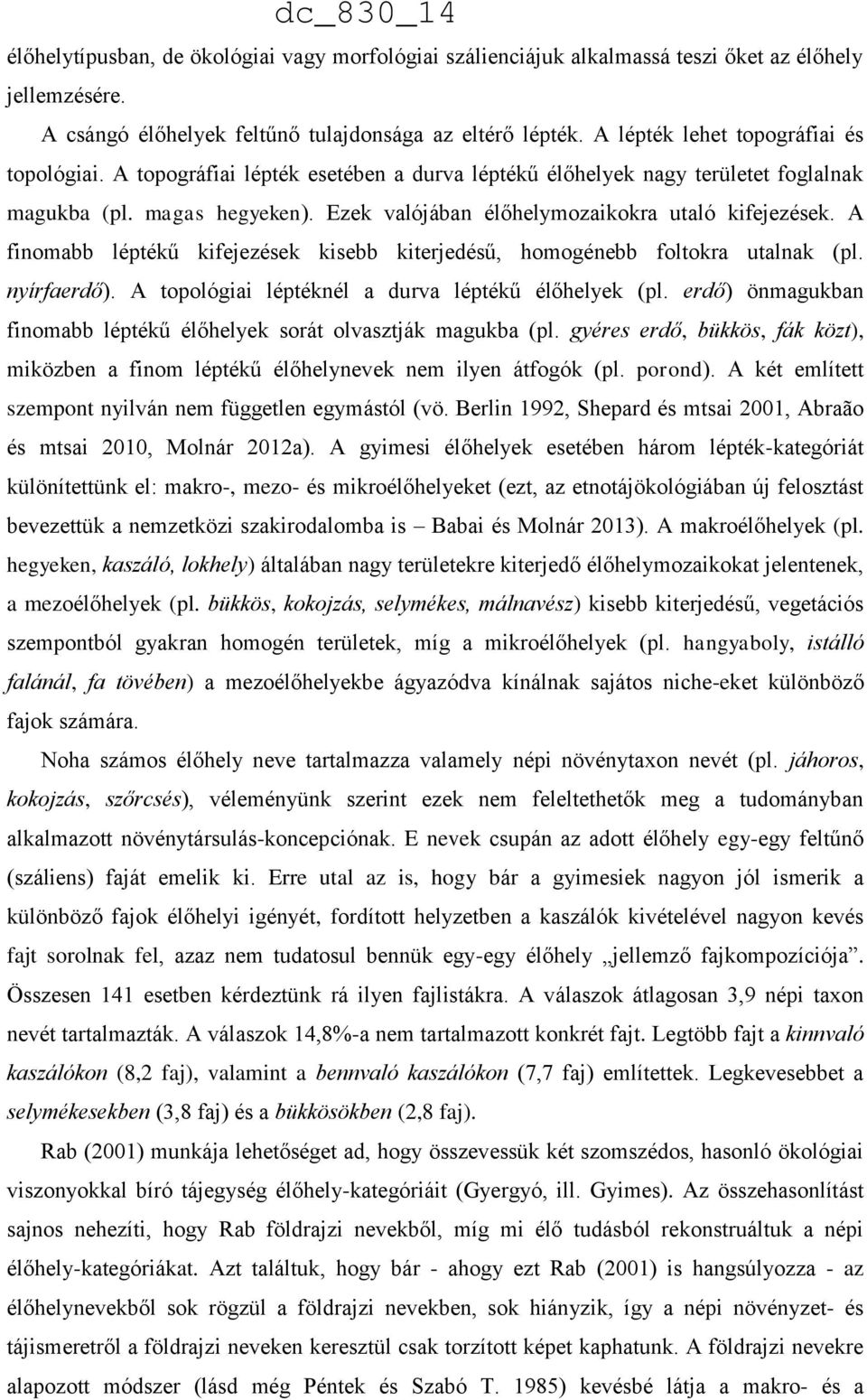 Ezek valójában élőhelymozaikokra utaló kifejezések. A finomabb léptékű kifejezések kisebb kiterjedésű, homogénebb foltokra utalnak (pl. nyírfaerdő).