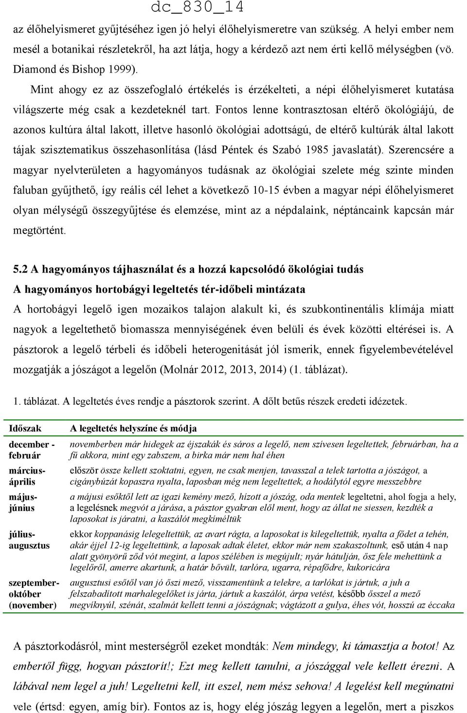 Fontos lenne kontrasztosan eltérő ökológiájú, de azonos kultúra által lakott, illetve hasonló ökológiai adottságú, de eltérő kultúrák által lakott tájak szisztematikus összehasonlítása (lásd Péntek
