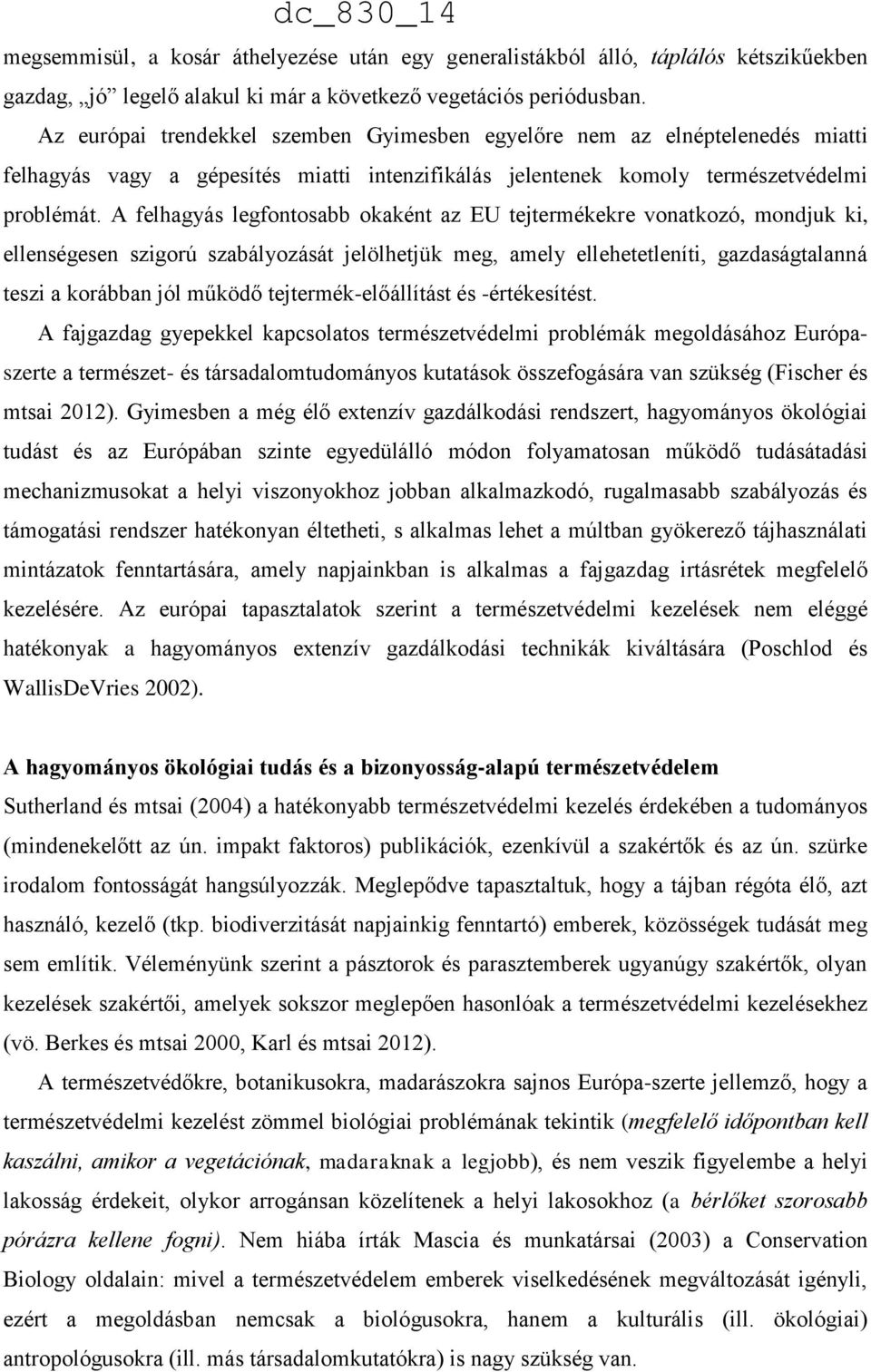 A felhagyás legfontosabb okaként az EU tejtermékekre vonatkozó, mondjuk ki, ellenségesen szigorú szabályozását jelölhetjük meg, amely ellehetetleníti, gazdaságtalanná teszi a korábban jól működő