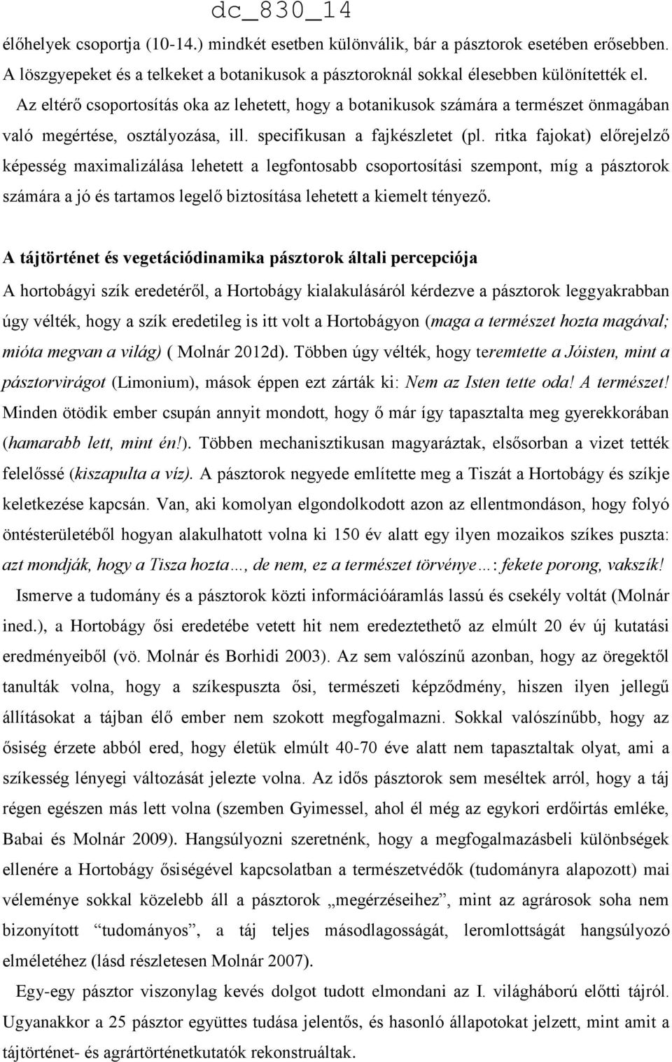 ritka fajokat) előrejelző képesség maximalizálása lehetett a legfontosabb csoportosítási szempont, míg a pásztorok számára a jó és tartamos legelő biztosítása lehetett a kiemelt tényező.