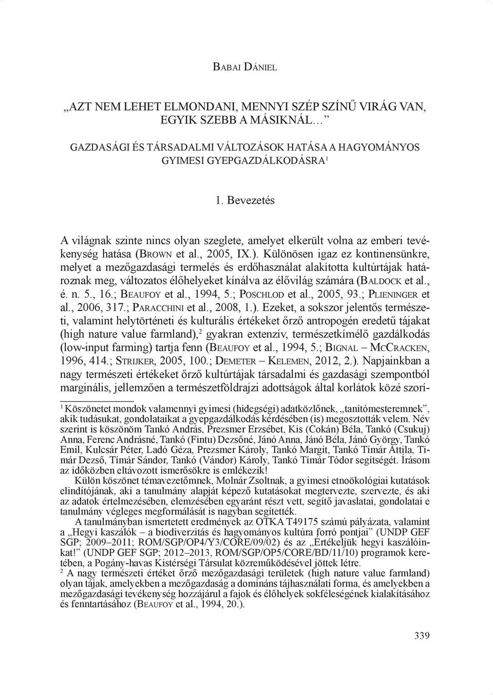 Különösen igaz ez kontinensünkre, melyet a mezőgazdasági termelés és erdőhasználat alakította kultúrtájak határoznak meg, változatos élőhelyeket kínálva az élővilág számára (Ba l d o c k et al., é. n.