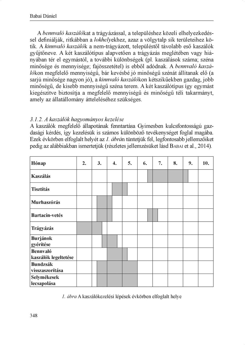 kaszálások száma; széna minősége és mennyisége; fajösszetétel) is ebből adódnak.