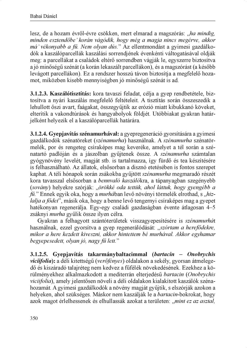 minőségű szénát (a korán lekaszált parcellákon), és a magszórást (a később levágott parcellákon).