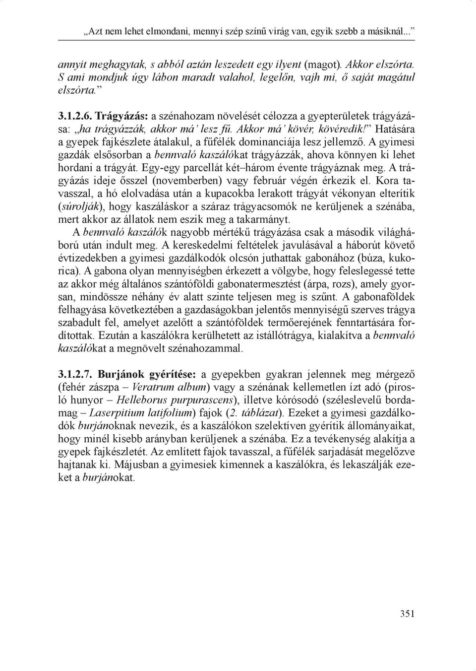Akkor má kövér, kövéredik! Hatására a gyepek fajkészlete átalakul, a fűfélék dominanciája lesz jellemző.