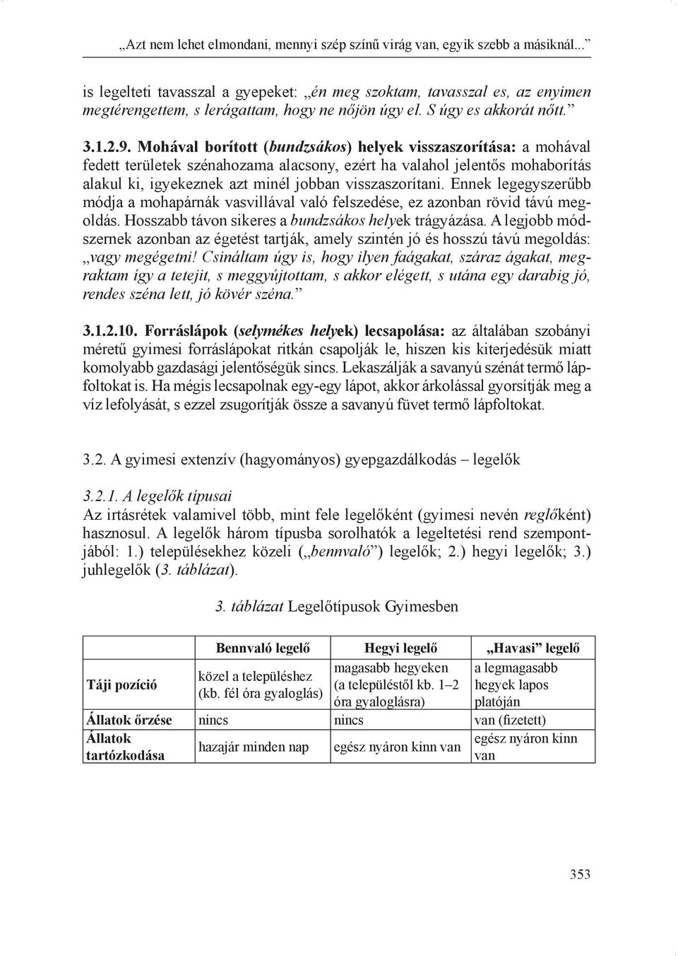 Mohával borított (bundzsákos) helyek visszaszorítása: a mohával fedett területek szénahozama alacsony, ezért ha valahol jelentős mohaborítás alakul ki, igyekeznek azt minél jobban visszaszorítani.
