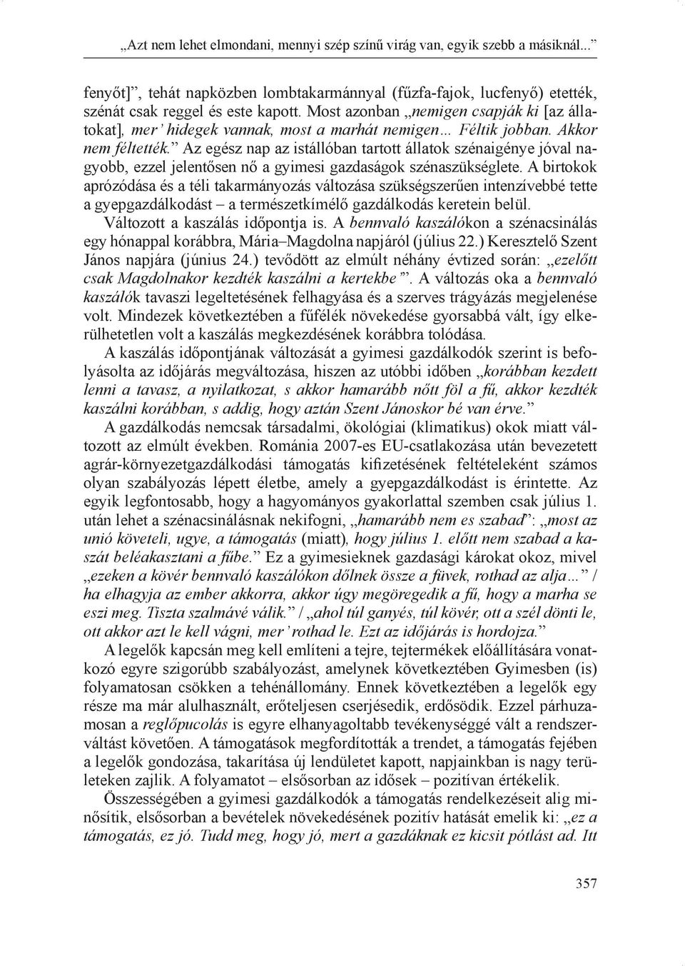 Az egész nap az istállóban tartott állatok szénaigénye jóval nagyobb, ezzel jelentősen nő a gyimesi gazdaságok szénaszükséglete.