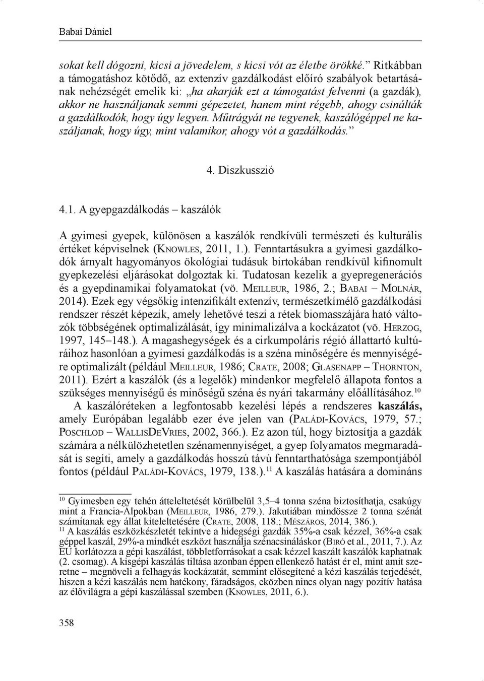 hanem mint régebb, ahogy csinálták a gazdálkodók, hogy úgy legyen. Műtrágyát ne tegyenek, kaszálógéppel ne kaszáljanak, hogy úgy, mint valamikor, ahogy vót a gazdálkodás. 4. Diszkusszió 4.1.