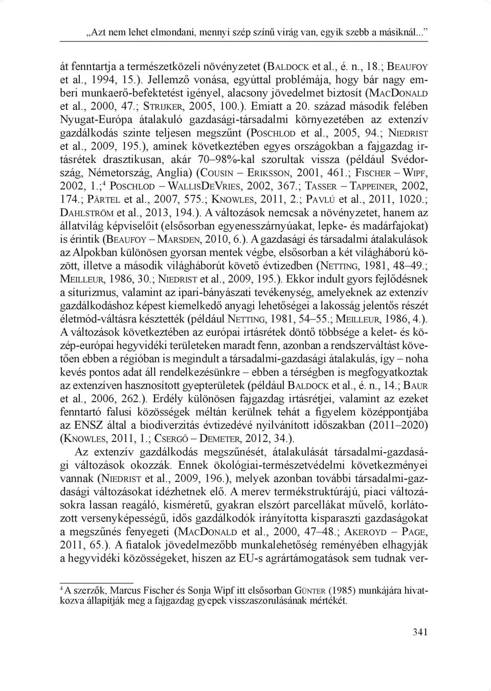 század második felében Nyugat-Európa átalakuló gazdasági-társadalmi környezetében az extenzív gazdálkodás szinte teljesen megszűnt (Po s c h l o d et al., 2005, 94.; Niedrist et al., 2009, 195.