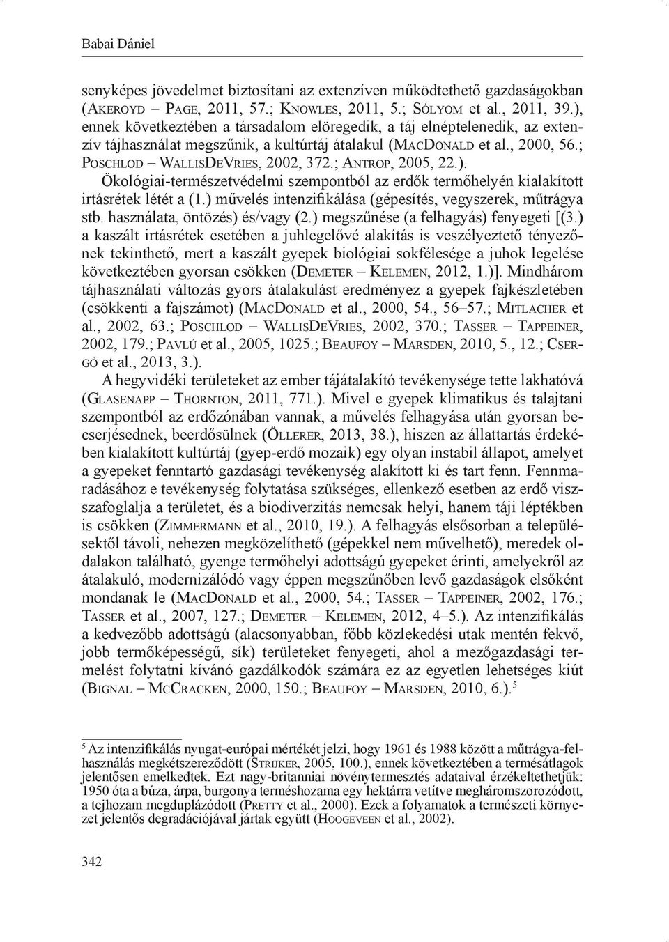 ; Po s c h l o d Wa l l i sdevr i e s, 2002, 372.; An t r o p, 2005, 22.). Ökológiai-természetvédelmi szempontból az erdők termőhelyén kialakított irtásrétek létét a (1.