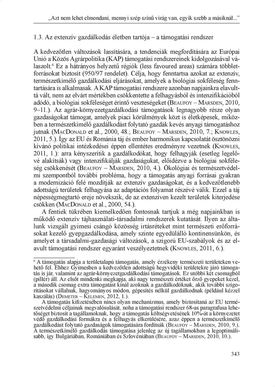kidolgozásával válaszolt. 6 Ez a hátrányos helyzetű régiók (less favoured areas) számára többletforrásokat biztosít (950/97 rendelet).