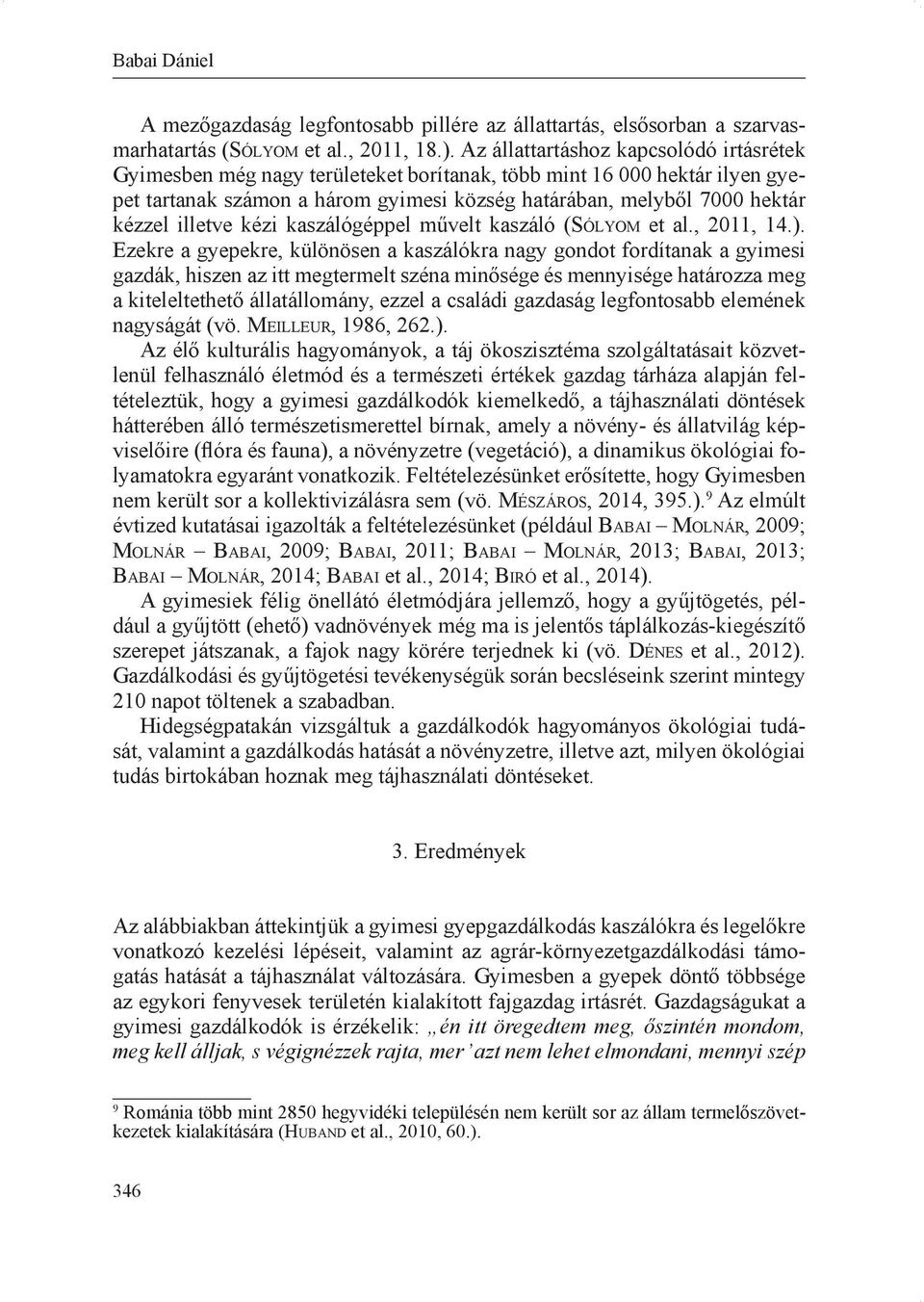illetve kézi kaszálógéppel művelt kaszáló (Só l y o m et al., 2011, 14.).