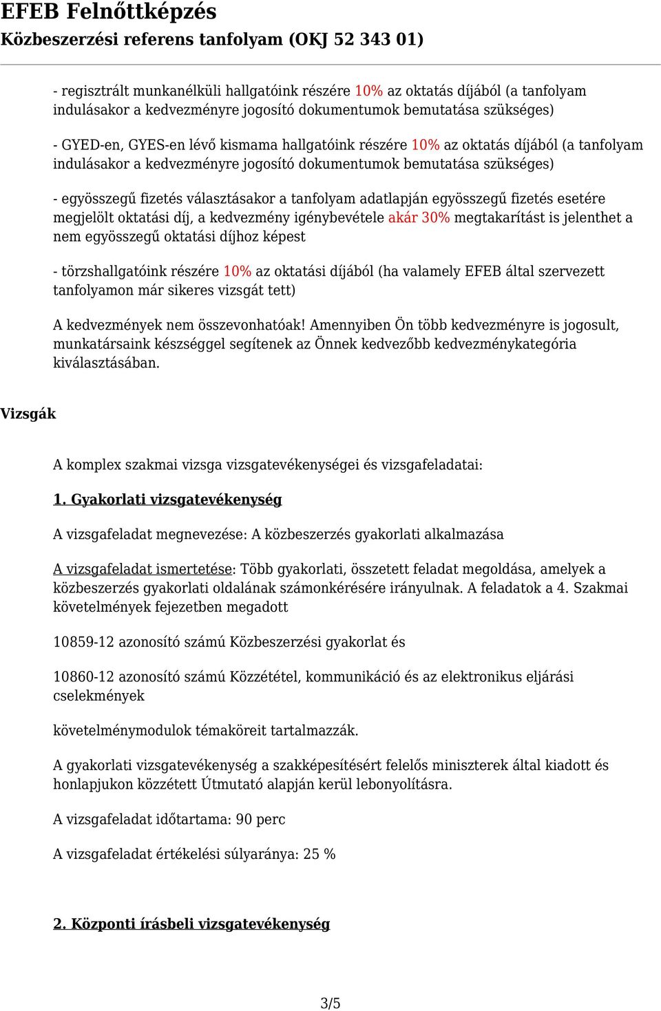 megjelölt oktatási díj, a kedvezmény igénybevétele akár 30% megtakarítást is jelenthet a nem egyösszegű oktatási díjhoz képest - törzshallgatóink részére 10% az oktatási díjából (ha valamely EFEB