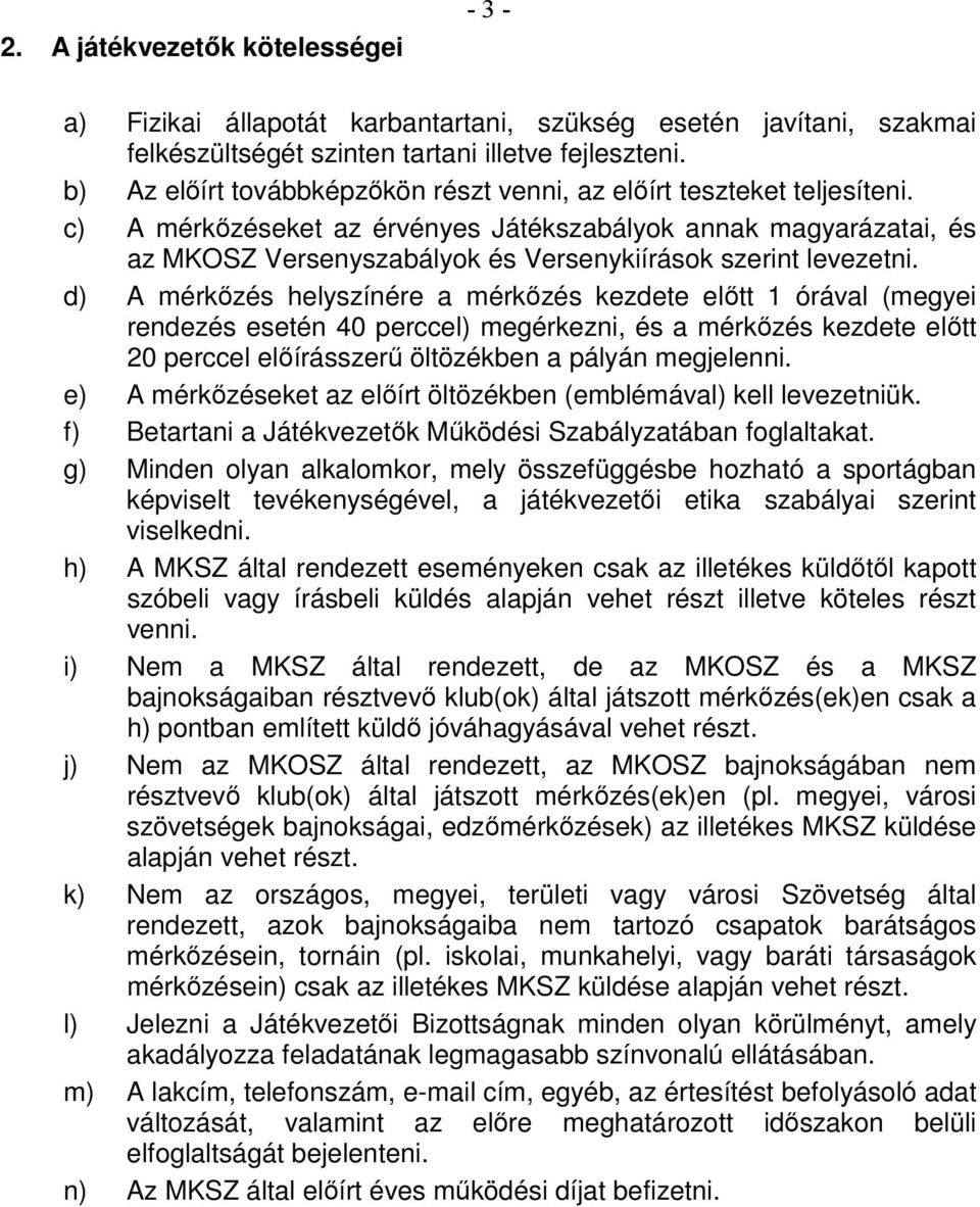 c) A mérkızéseket az érvényes Játékszabályok annak magyarázatai, és az MKOSZ Versenyszabályok és Versenykiírások szerint levezetni.