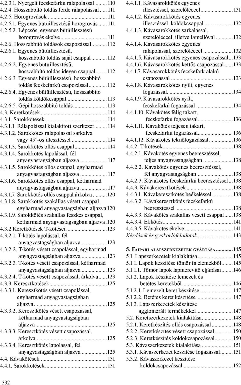 Egyenes bütüillesztésű, hosszabbító toldás fecskefarkú csapozással...112 4.2.6.4. Egyenes bütüillesztésű, hosszabbító toldás köldökcsappal...113 4.2.6.5. Gépi hosszabbító toldás...113 4.3. Keretkötések.