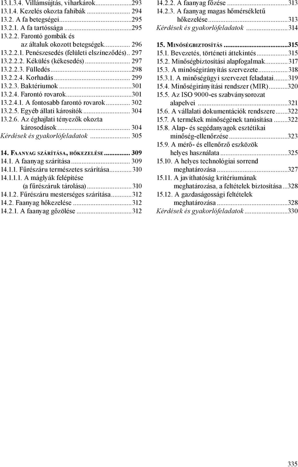 ..301 13.2.4.1. A fontosabb farontó rovarok... 302 13.2.5. Egyéb állati károsítók... 304 13.2.6. Az éghajlati tényezők okozta károsodások... 304 Kérdések és gyakorlófeladatok... 305 14.