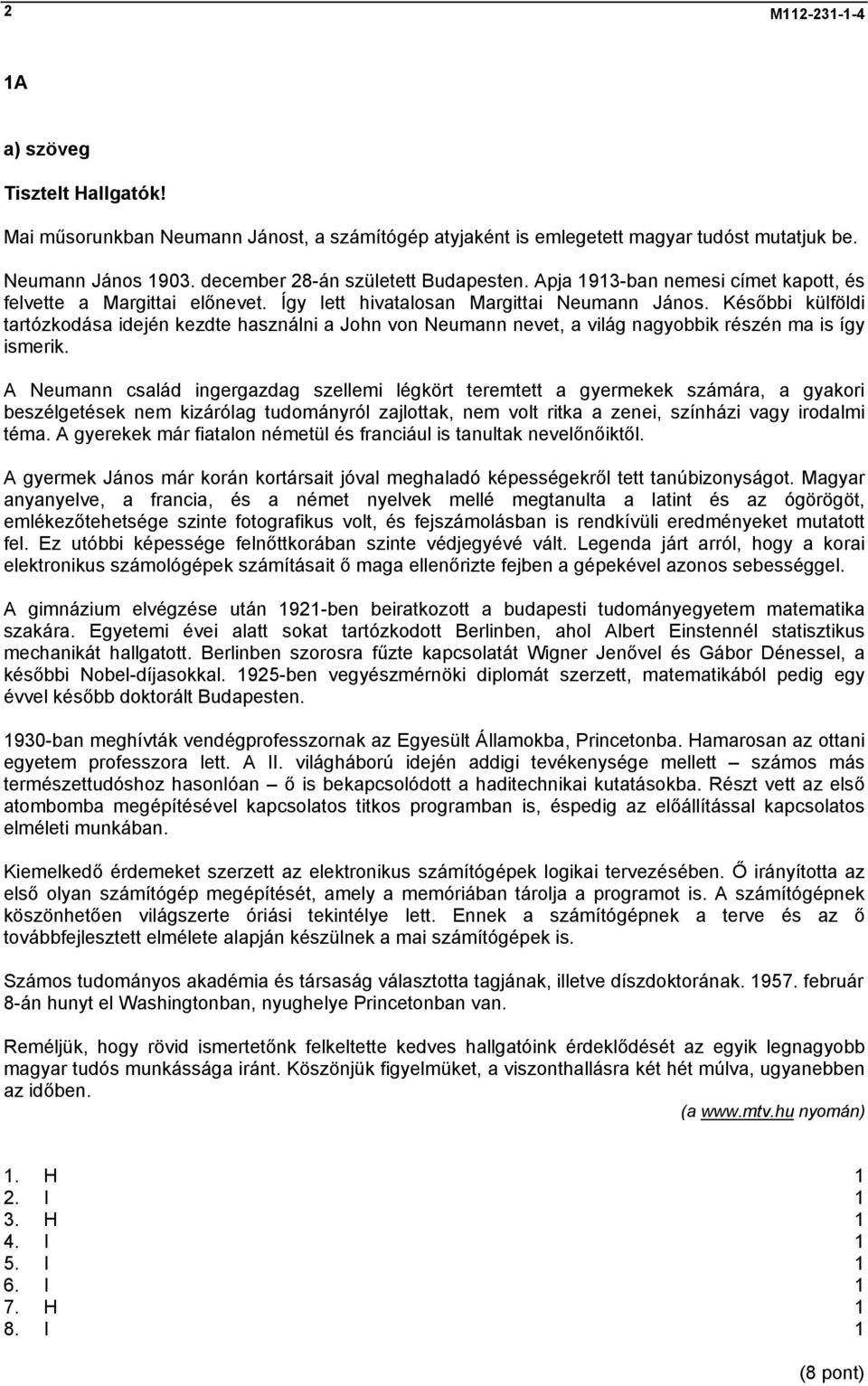 Későbbi külföldi tartózkodása idején kezdte használni a John von Neumann nevet, a világ nagyobbik részén ma is így ismerik.
