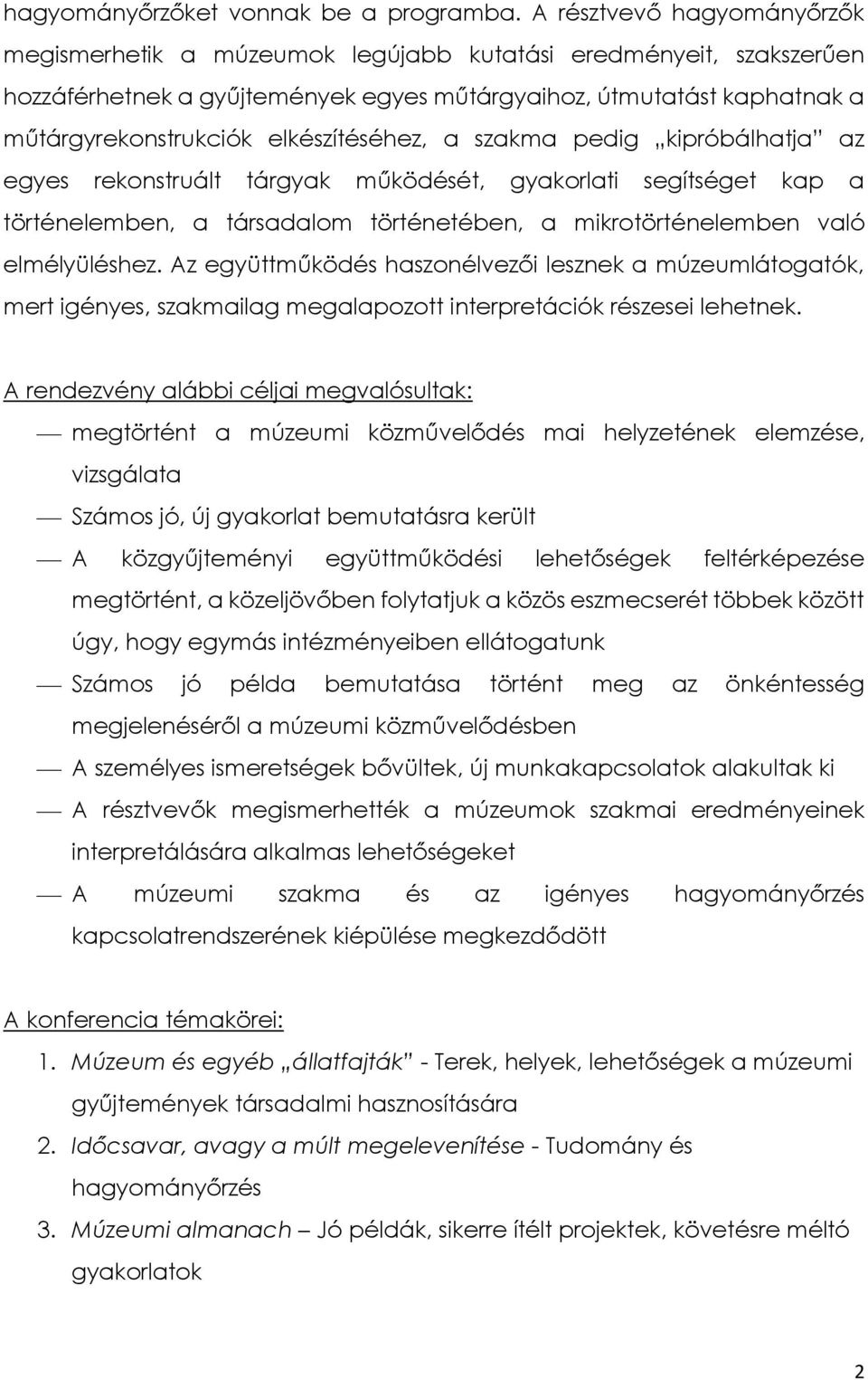elkészítéséhez, a szakma pedig kipróbálhatja az egyes rekonstruált tárgyak működését, gyakorlati segítséget kap a történelemben, a társadalom történetében, a mikrotörténelemben való elmélyüléshez.