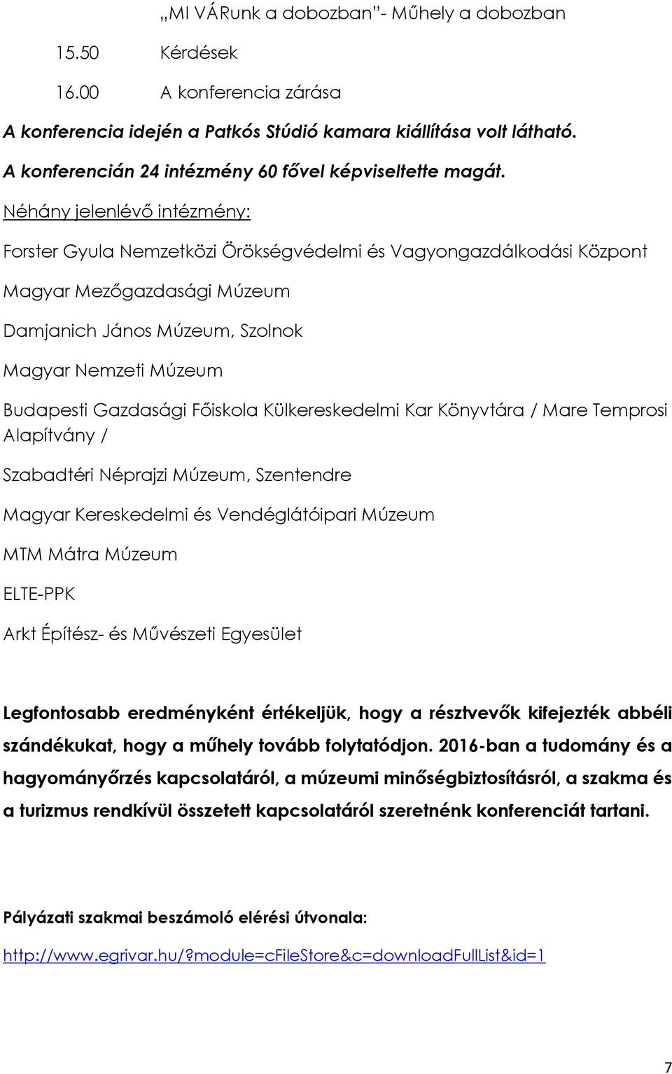 Néhány jelenlévő intézmény: Forster Gyula Nemzetközi Örökségvédelmi és Vagyongazdálkodási Központ Magyar Mezőgazdasági Múzeum Damjanich János Múzeum, Szolnok Magyar Nemzeti Múzeum Budapesti Gazdasági