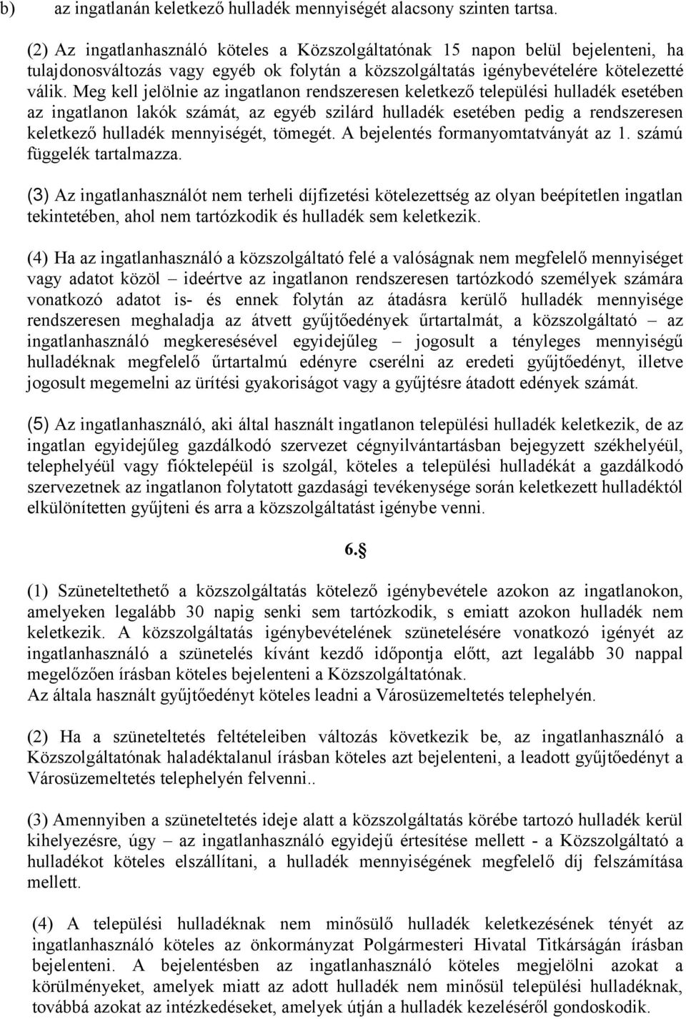 Meg kell jelölnie az ingatlanon rendszeresen keletkező települési hulladék esetében az ingatlanon lakók számát, az egyéb szilárd hulladék esetében pedig a rendszeresen keletkező hulladék mennyiségét,