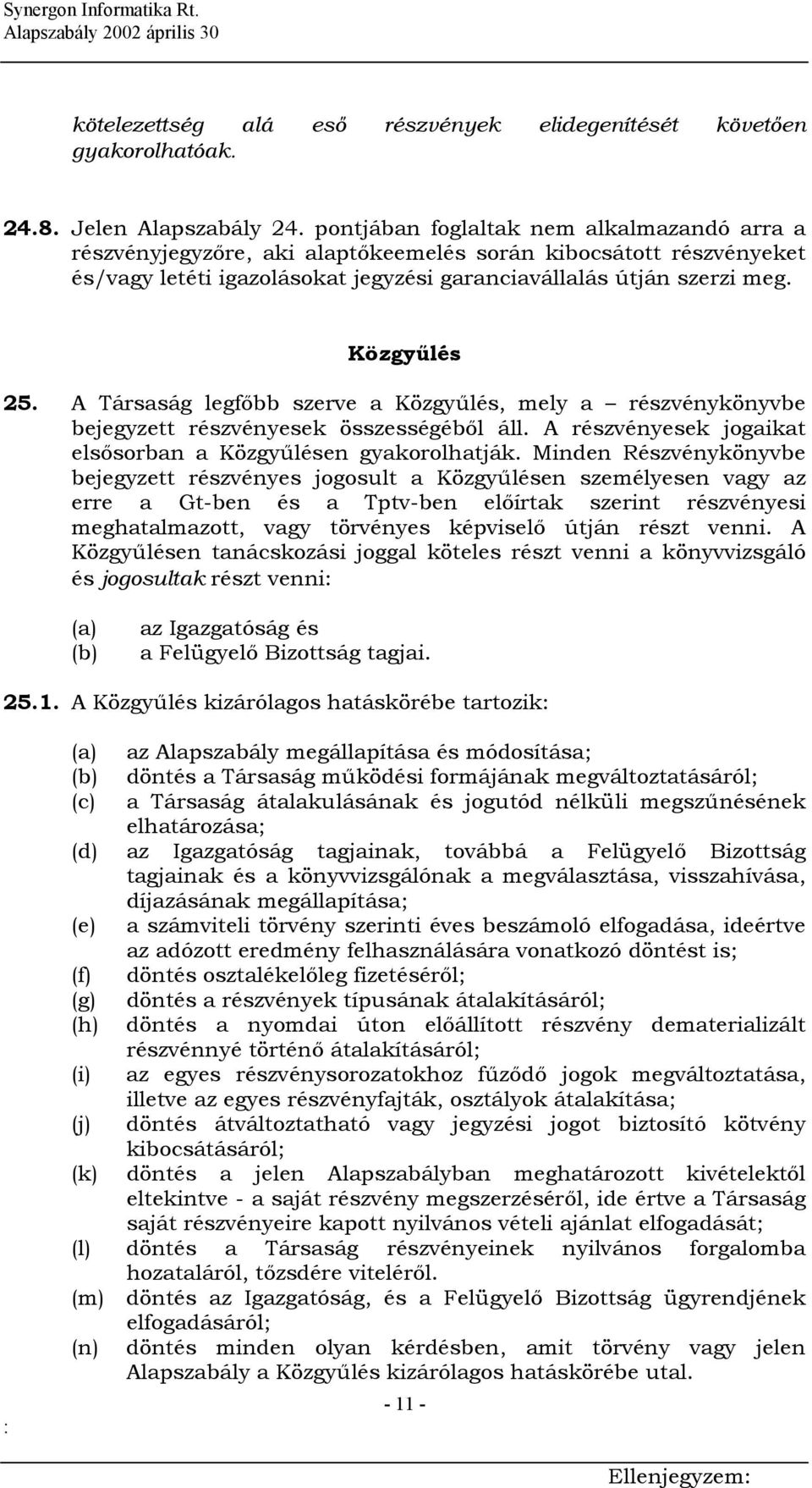 A Társaság legfőbb szerve a Közgyűlés, mely a részvénykönyvbe bejegyzett részvényesek összességéből áll. A részvényesek jogaikat elsősorban a Közgyűlésen gyakorolhatják.