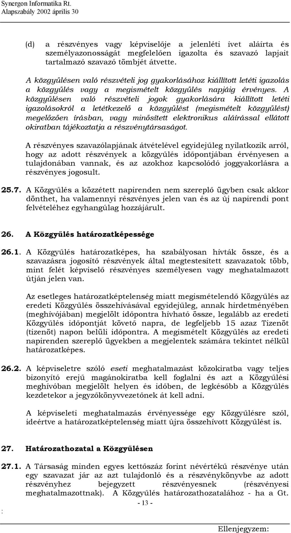 A közgyűlésen való részvételi jogok gyakorlására kiállított letéti igazolásokról a letétkezelő a közgyűlést (megismételt közgyűlést) megelőzően írásban, vagy minősített elektronikus aláírással