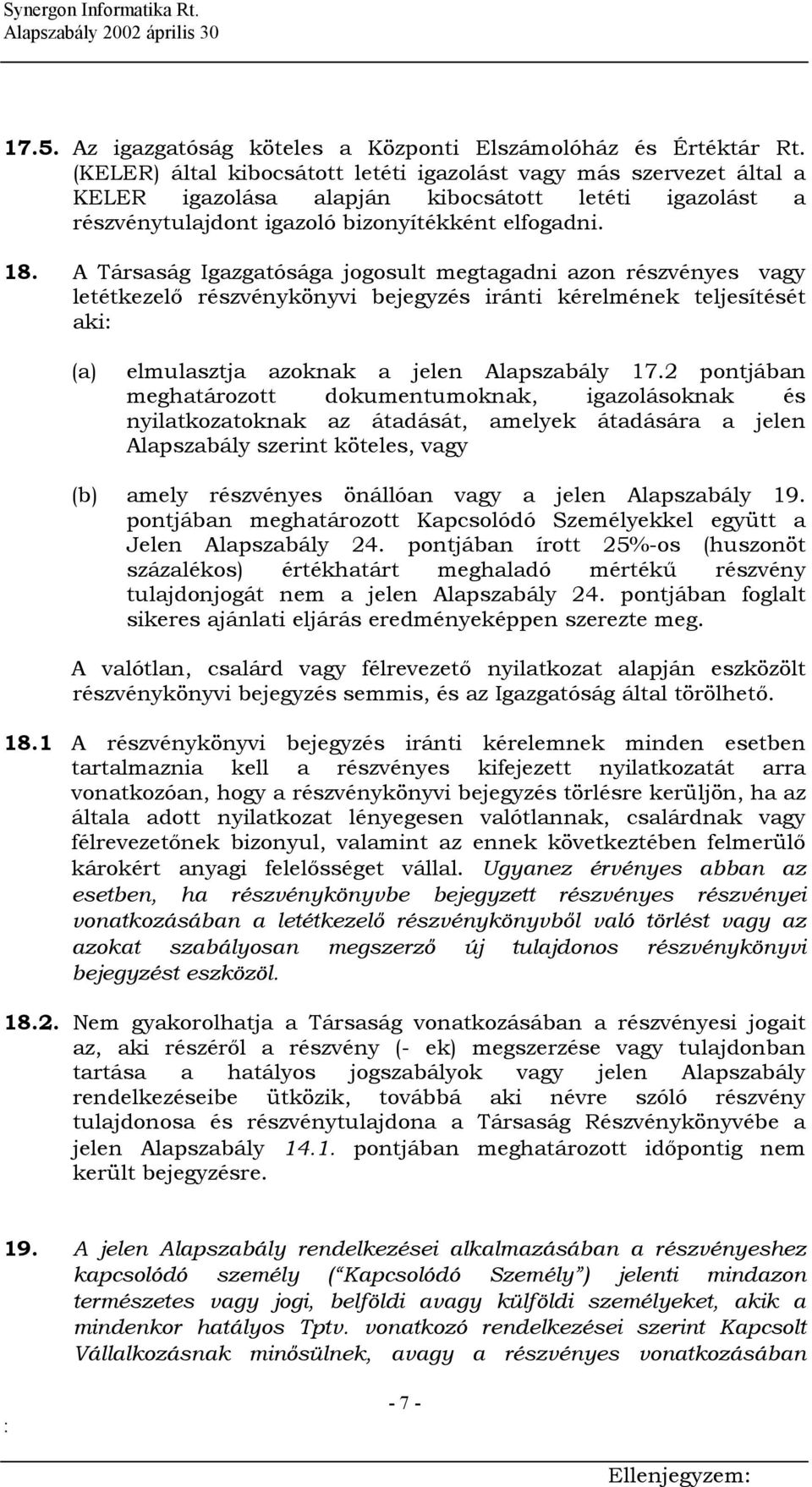 A Társaság Igazgatósága jogosult megtagadni azon részvényes vagy letétkezelő részvénykönyvi bejegyzés iránti kérelmének teljesítését aki (a) elmulasztja azoknak a jelen Alapszabály 17.